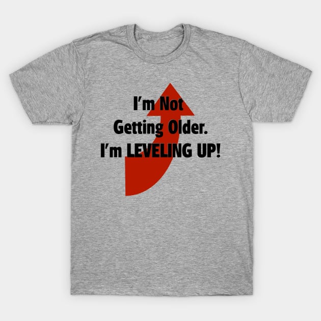 I'm Not Getting Older.  I'm Leveling Up! T-Shirt by D_AUGUST_ART_53